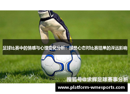足球比赛中的情感与心理变化分析：球员心态对比赛结果的深远影响
