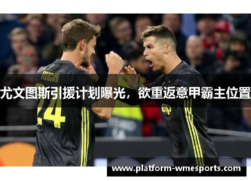 尤文图斯引援计划曝光，欲重返意甲霸主位置