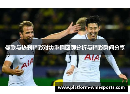 曼联与热刺精彩对决重播回顾分析与精彩瞬间分享