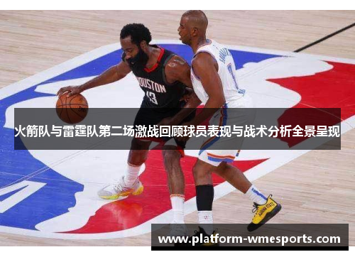火箭队与雷霆队第二场激战回顾球员表现与战术分析全景呈现