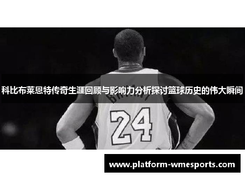 科比布莱恩特传奇生涯回顾与影响力分析探讨篮球历史的伟大瞬间
