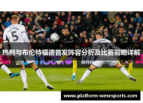 热刺与布伦特福德首发阵容分析及比赛前瞻详解